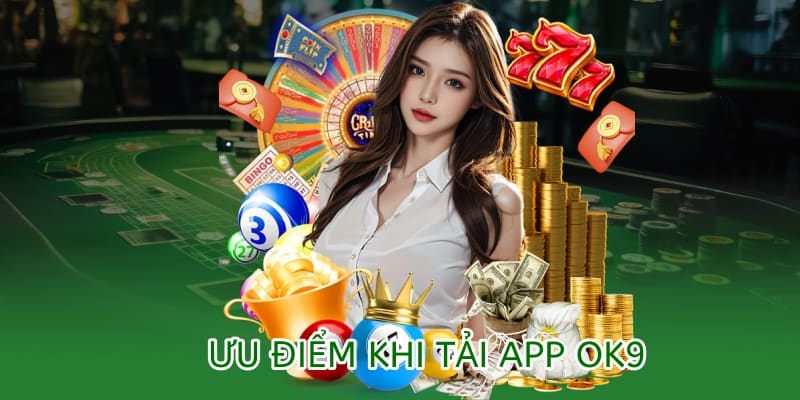 ưu điểm tải app ok9 mới có
